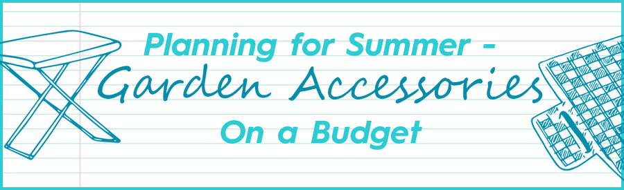 Planning for Summer - Our Budget Garden Ideas