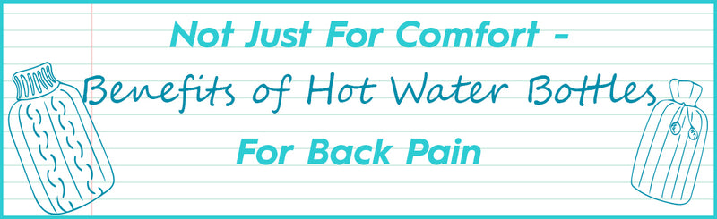 Not Just For Comfort – 5 Benefits of Hot Water Bottles For Back Pain