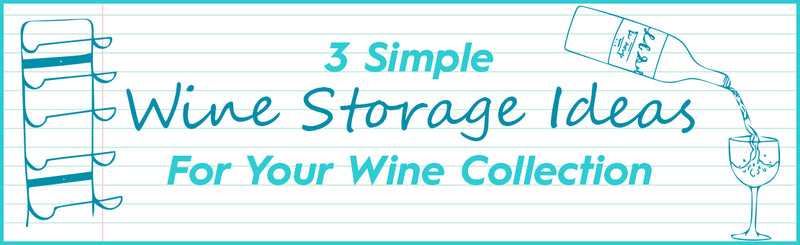 3 Simple Wine Storage Ideas For Your Wine Collection