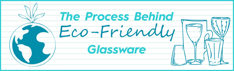The Process Behind Eco-Friendly Glassware