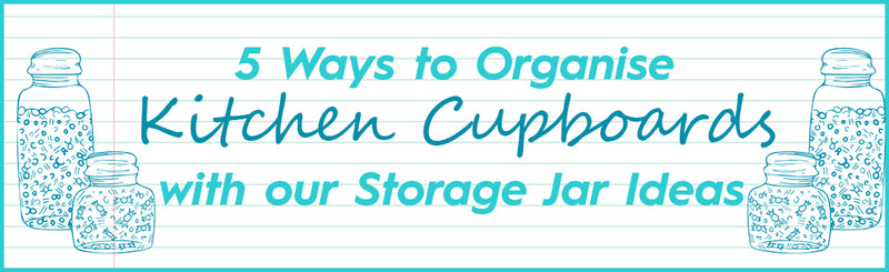 5 Ways to Organise Kitchen Cupboards with our Storage Jar Ideas